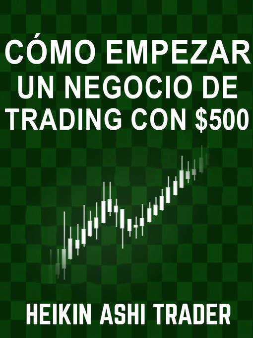 Title details for Cómo Empezar un Negocio de Trading con $500 by Heikin Ashi Trader - Available